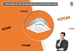 Máy lạnh âm trần DAIKIN công suất nào thì phù hợp lắp cho diện tích 40m2